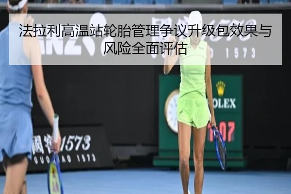 法拉利高温站轮胎管理争议升级包效果与风险全面评估